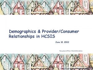 Demographics ProviderConsumer Relationships in HCSIS June 18 2002