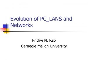 Evolution of PCLANS and Networks Prithvi N Rao