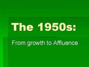 The 1950 s From growth to Affluence Gross