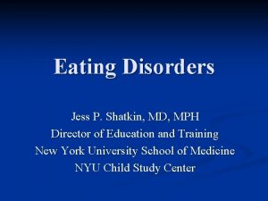 Eating Disorders Jess P Shatkin MD MPH Director