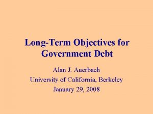 LongTerm Objectives for Government Debt Alan J Auerbach