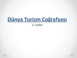 Dnya Turizm Corafyas 3 hafta 1 Ders erii