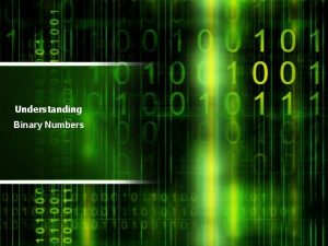 Understanding Binary Numbers Introduction Understanding Binary Numbers When