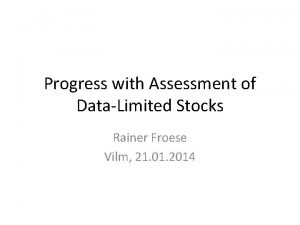 Progress with Assessment of DataLimited Stocks Rainer Froese