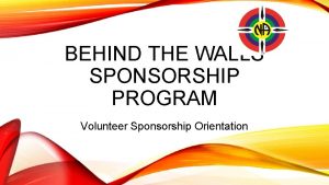 BEHIND THE WALLS SPONSORSHIP PROGRAM Volunteer Sponsorship Orientation