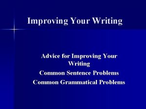Improving Your Writing Advice for Improving Your Writing