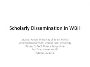 Scholarly Dissemination in WBH Laura L Runge University