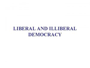 LIBERAL AND ILLIBERAL DEMOCRACY READINGS Smith Democracy chs