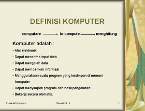 DEFINISI KOMPUTER computare to compute menghitung Komputer adalah