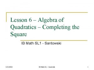 Lesson 6 Algebra of Quadratics Completing the Square