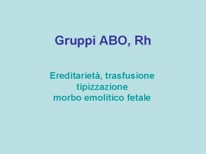 Gruppi ABO Rh Ereditariet trasfusione tipizzazione morbo emolitico