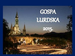 GOSPA LURDSKA 2015 1 Sred te se peine