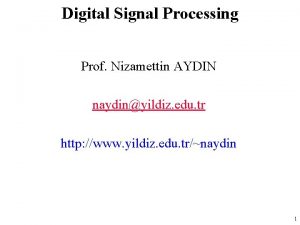 Digital Signal Processing Prof Nizamettin AYDIN naydinyildiz edu