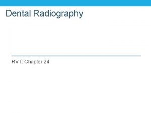 Dental Radiography RVT Chapter 24 Objectives Dental Radiography