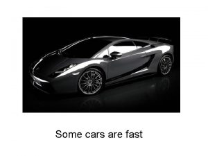 Some cars are fast And some are slow