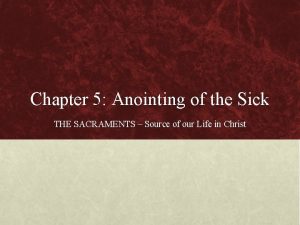 Chapter 5 Anointing of the Sick THE SACRAMENTS