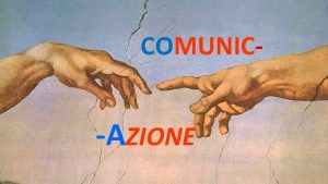 COMUNIC AZIONE COMUNICAZIONE Il termine comunicazione deriva dal