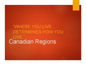 WHERE YOU LIVE DETERMINES HOW YOU LIVE Canadian