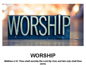 WORSHIP Matthew 4 10 Thou shalt worship the