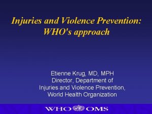 Injuries and Violence Prevention WHOs approach Etienne Krug