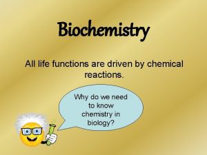 Biochemistry All life functions are driven by chemical