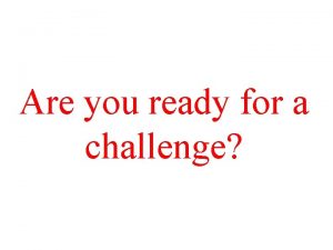 Are you ready for a challenge Are you