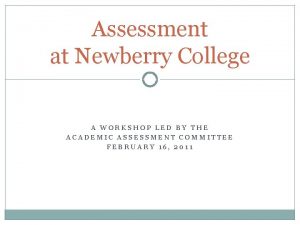 Assessment at Newberry College A WORKSHOP LED BY