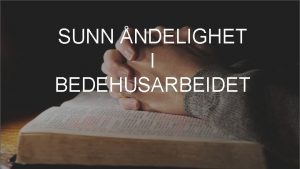 SUNN NDELIGHET I BEDEHUSARBEIDET Sunn ndelighet I Bedehusfolk