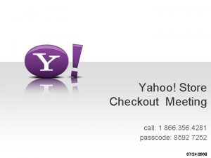 Yahoo Store Checkout Meeting call 1 866 356