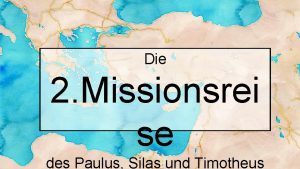 Die 2 Missionsrei se des Paulus Silas und