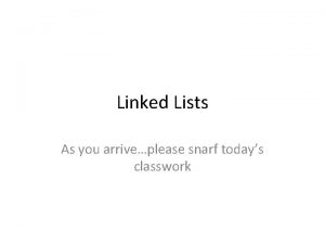 Linked Lists As you arriveplease snarf todays classwork