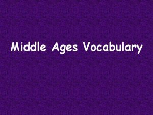 Middle Ages Vocabulary Middle Ages a period in