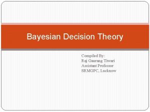 Bayesian Decision Theory Compiled By Raj Gaurang Tiwari