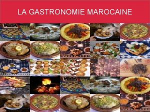 LA GASTRONOMIE MAROCAINE PRSENTATION La cuisine marocaine est