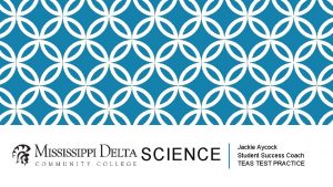 SCIENCE Jackie Aycock Student Success Coach TEAS TEST