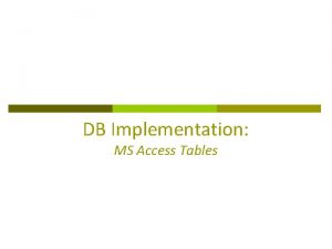 DB Implementation MS Access Tables RDB Implementation Overview