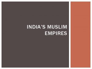 INDIAS MUSLIM EMPIRES DELHI SULTANATE Part of Islamic