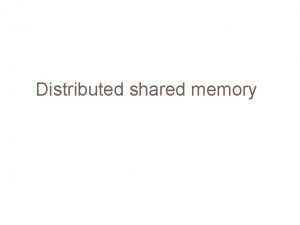 Distributed shared memory What weve learnt so far