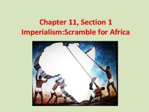 Chapter 11 Section 1 Imperialism Scramble for Africa