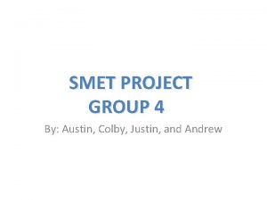 SMET PROJECT GROUP 4 By Austin Colby Justin