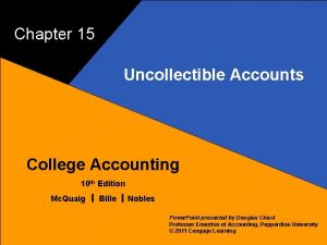 Chapter 15 Uncollectible Accounts 1 College Accounting 10