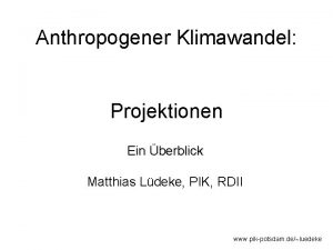 Anthropogener Klimawandel Projektionen Ein berblick Matthias Ldeke PIK