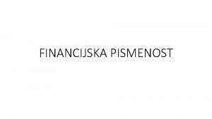 FINANCIJSKA PISMENOST FINANCIJSKA PISMENOST jest sposobnost donoenja odgovornih