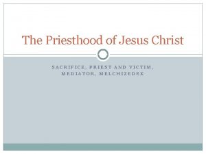 The Priesthood of Jesus Christ SACRIFICE PRIEST AND