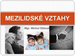 MEZILIDSK VZTAHY Mgr Michal Oblouk kdy se lid