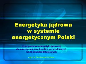 Energetyka jdrowa w systemie energetycznym Polski Kurs podstaw