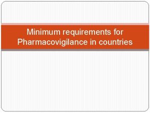 Minimum requirements for Pharmacovigilance in countries The minimum