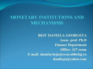 MONETARY INSTITUTIONS AND MECHANISMS BEJU DANIELA GEORGETA Assoc