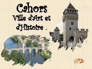 Cahors Ville dArt et dHistoire Cahors est Prfecture