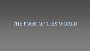 THE POOR OF THIS WORLD THE POOR OF